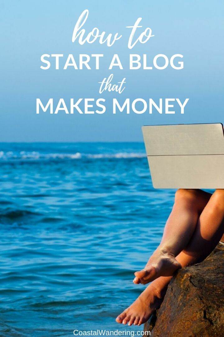 how to start a blog that makes money - coastal wandering