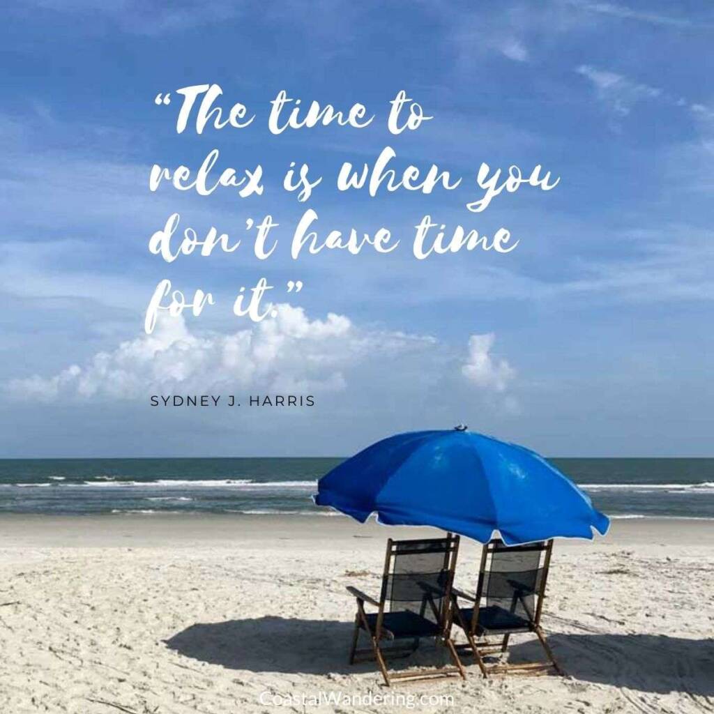 “The time to relax is when you don’t have time for it.”