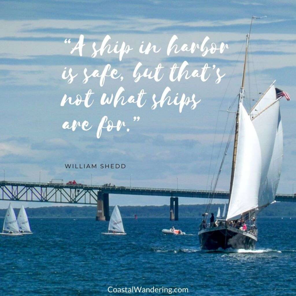 “A ship in harbor is safe, but that’s not what ships are for.”