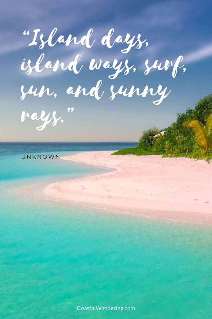 Island days, island ways, surf, sun, and sunny rays.