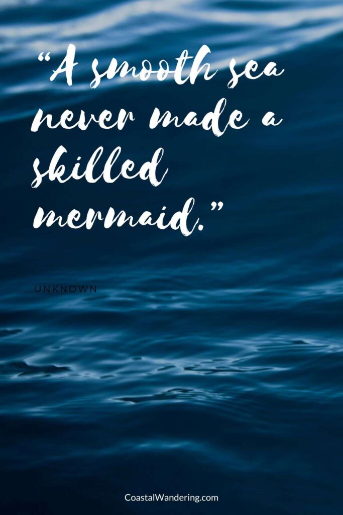“A smooth sea never made a skilled mermaid.”